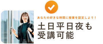 あなたの好きな時間に授業を設定しよう！土日平日夜も受講可能