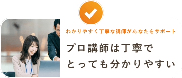 わかりやすく丁寧な講師があなたをサポート プロ講師は丁寧でとっても分かりやすい
